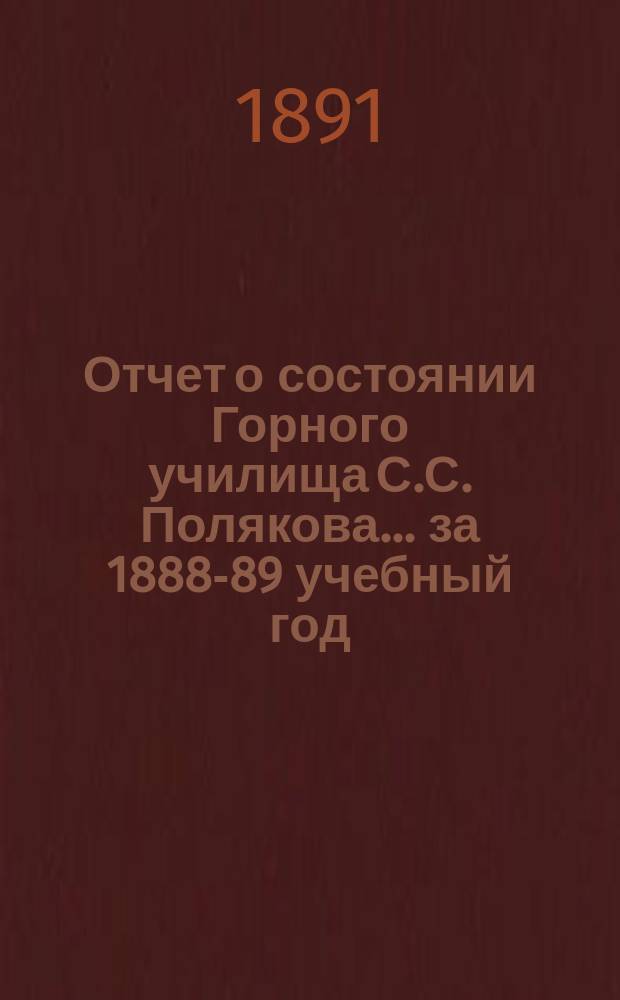 Отчет о состоянии Горного училища С.С. Полякова... за 1888-89 учебный год