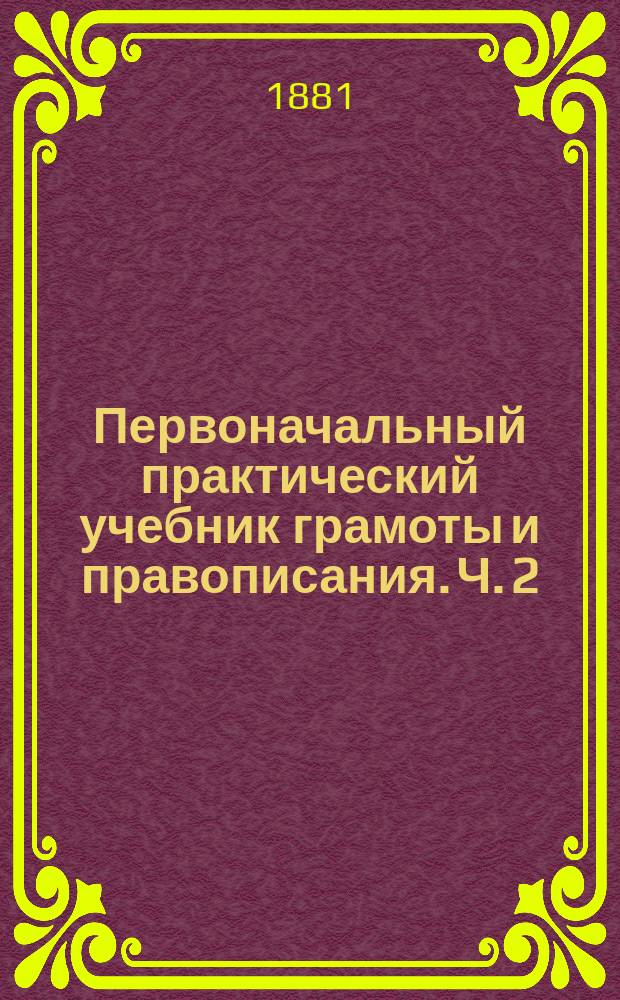Первоначальный практический учебник грамоты и правописания. Ч. 2