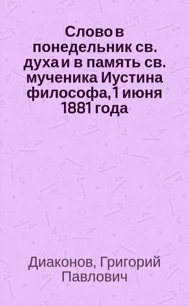 Слово в понедельник св. духа и в память св. мученика Иустина философа, 1 июня 1881 года