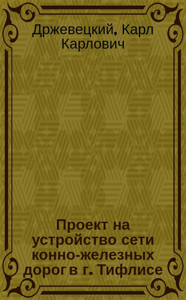 Проект на устройство сети конно-железных дорог в г. Тифлисе