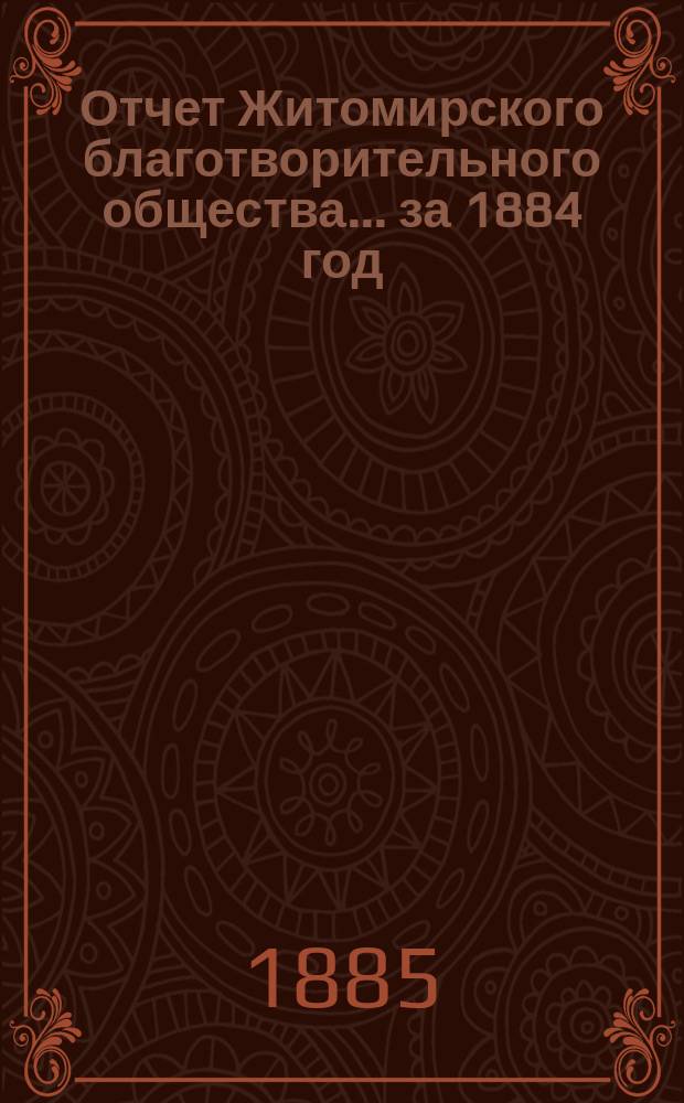 Отчет Житомирского благотворительного общества... за 1884 год