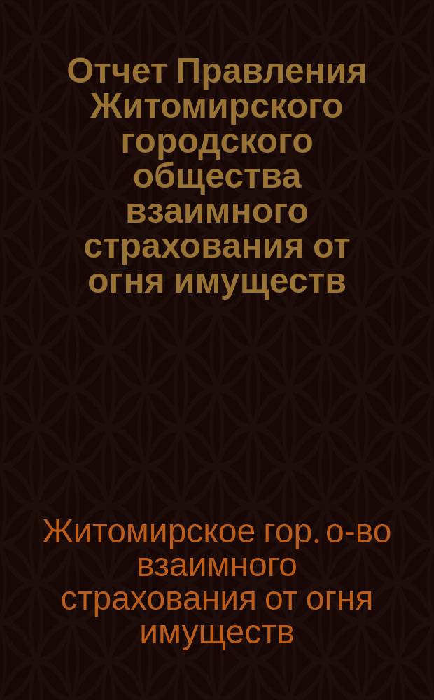 Отчет Правления Житомирского городского общества взаимного страхования от огня имуществ...