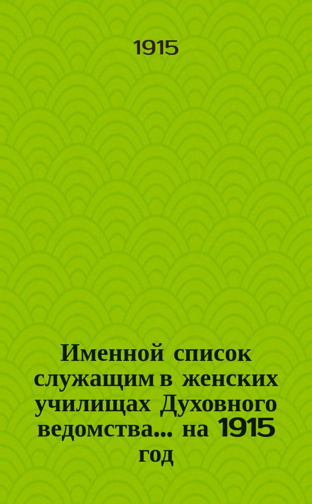 Именной список служащим в женских училищах Духовного ведомства... ... на 1915 год