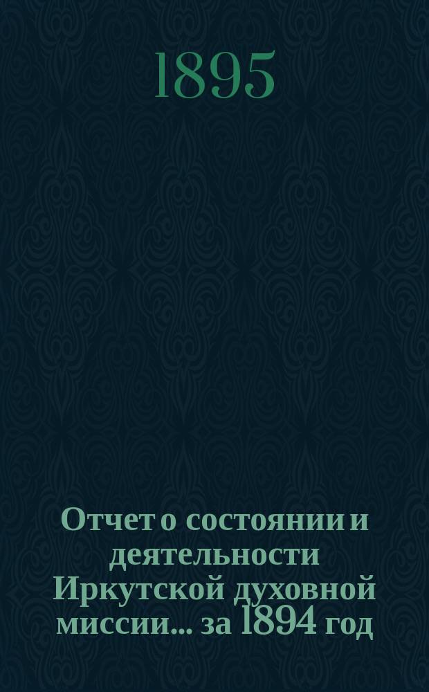 Отчет о состоянии и деятельности Иркутской духовной миссии... ... за 1894 год