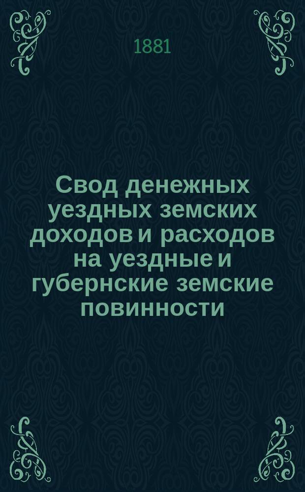 Свод денежных уездных земских доходов и расходов на уездные и губернские земские повинности, составленный со смет, утвержденных земскими собраниями Казанской губернии...