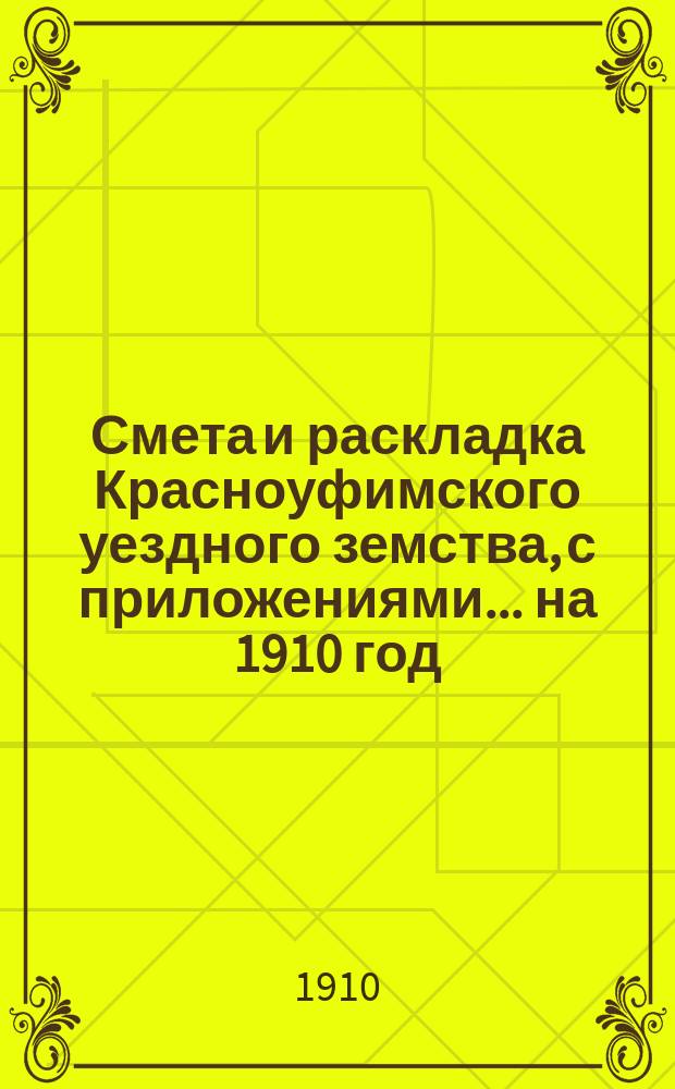 Смета и раскладка Красноуфимского уездного земства, с приложениями... на 1910 год
