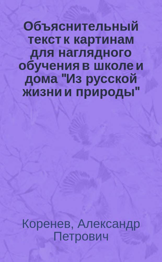 Объяснительный текст к картинам для наглядного обучения в школе и дома "Из русской жизни и природы" : Вып. 8-9