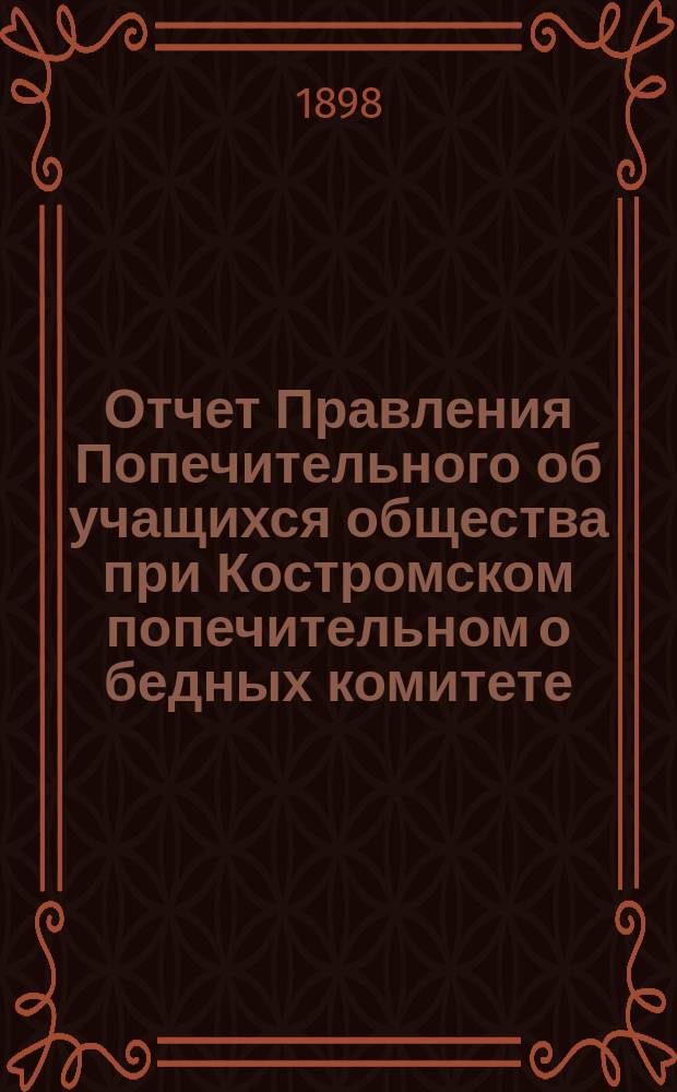 Отчет Правления Попечительного об учащихся общества при Костромском попечительном о бедных комитете... ... за 1897 год
