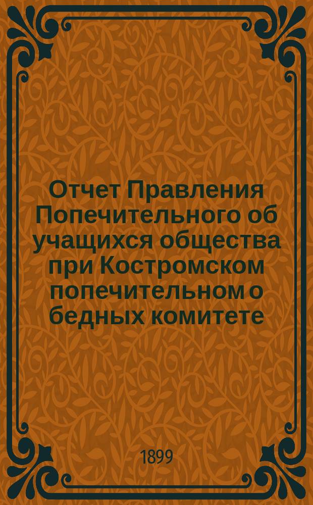 Отчет Правления Попечительного об учащихся общества при Костромском попечительном о бедных комитете... ... за 1898 год