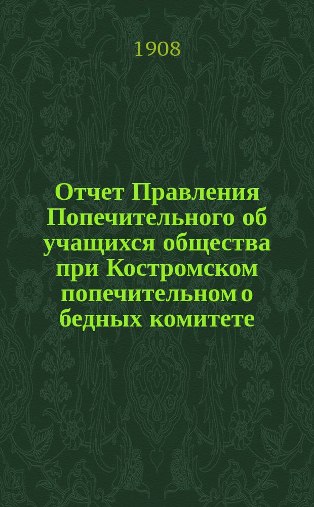 Отчет Правления Попечительного об учащихся общества при Костромском попечительном о бедных комитете... ... за 1907 год