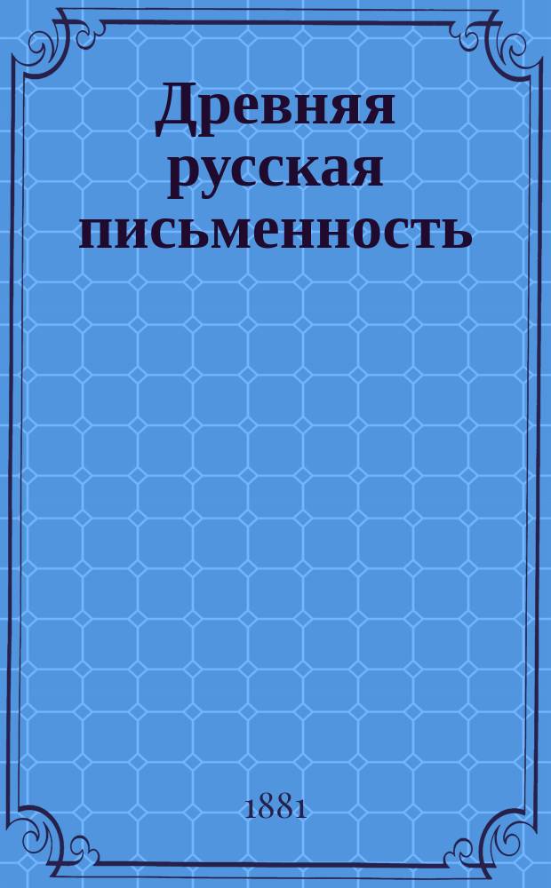 Древняя русская письменность : Опыт библиол. излож. истории ее изуч. 1 : Общее историческое обозрение ; История изучения древне-славянского и древне-русского языков и письма