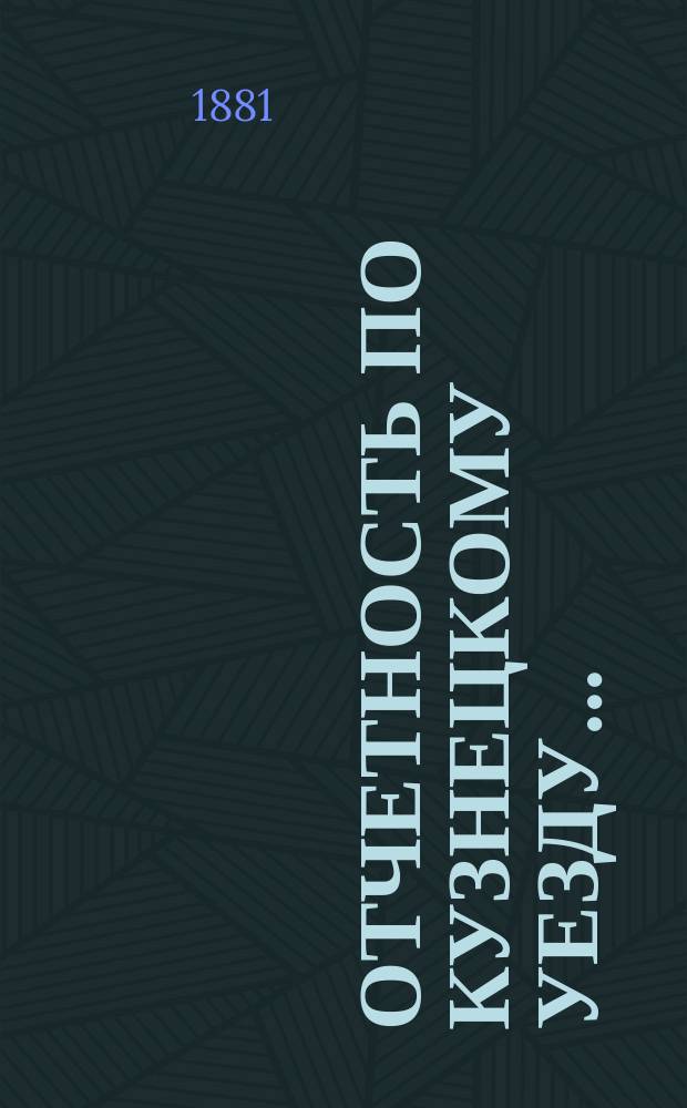 Отчетность по Кузнецкому уезду.. : Деятельность земства. за 1881 год