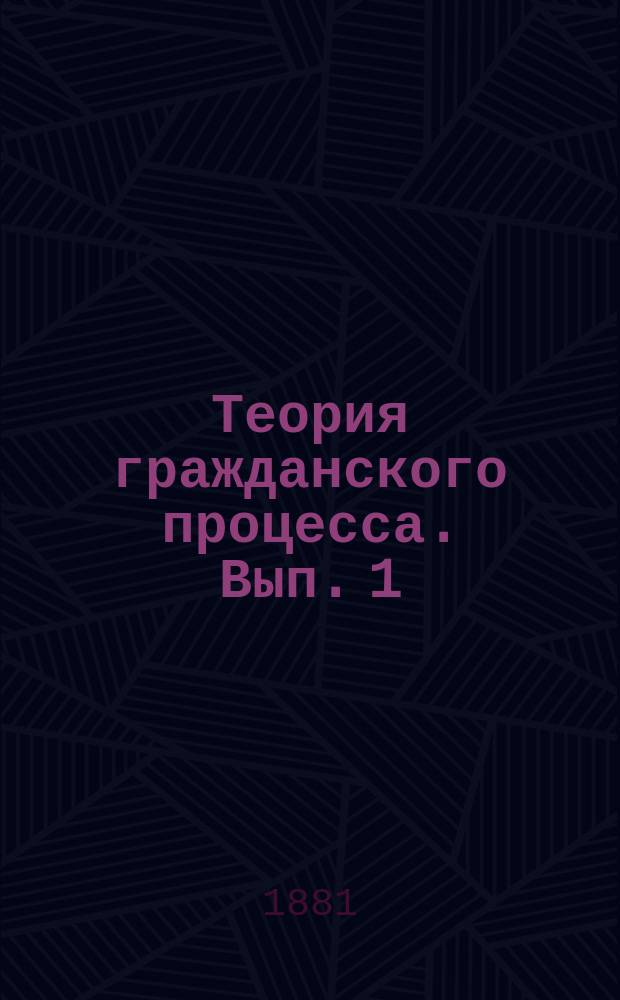 Теория гражданского процесса. Вып. 1