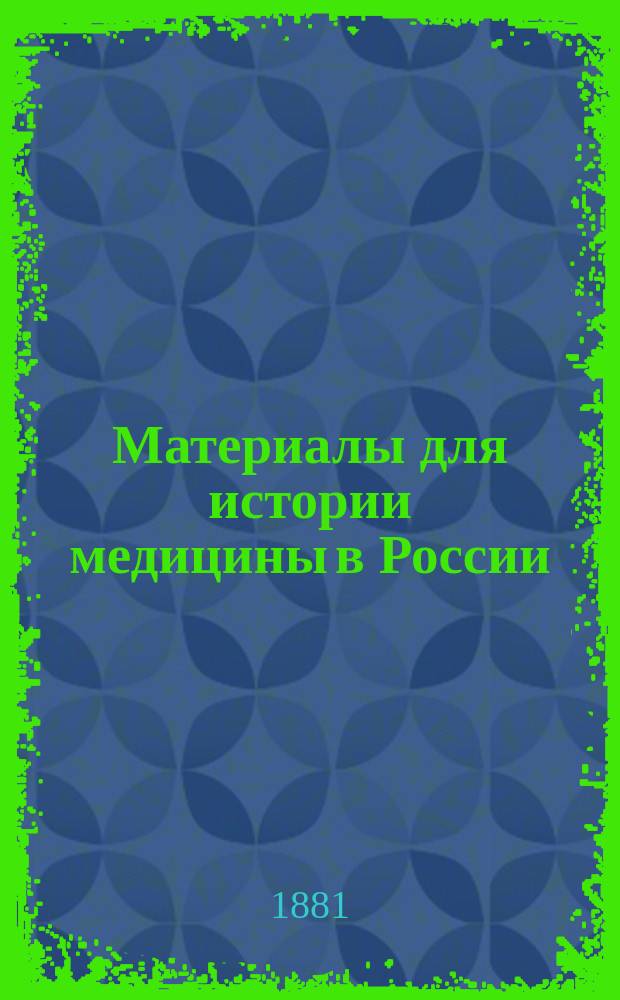 Материалы для истории медицины в России : Вып. 1-4. [Вып. 1]