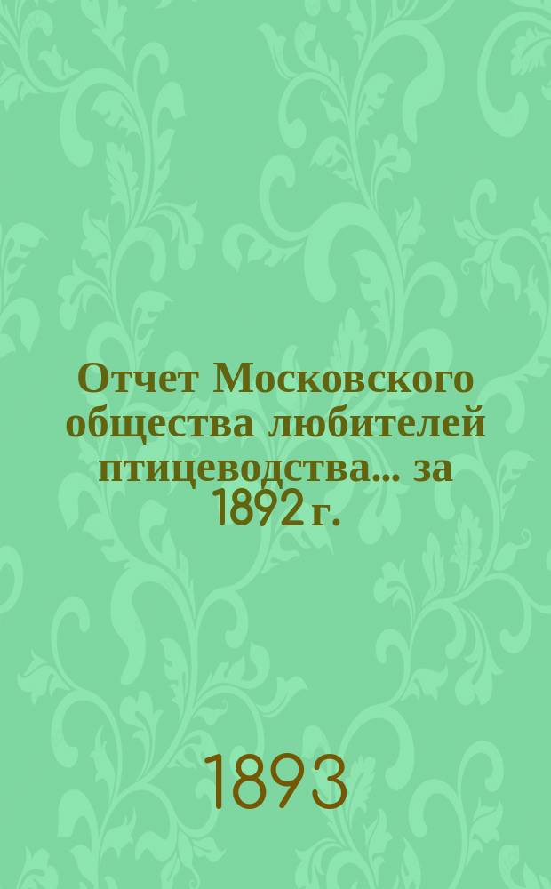 Отчет Московского общества любителей птицеводства... ... за 1892 г.
