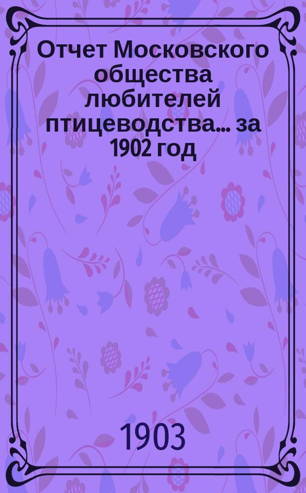 Отчет Московского общества любителей птицеводства... ... за 1902 год