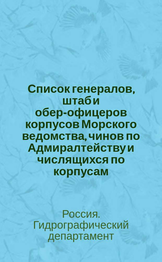Список генералов, штаб и обер-офицеров корпусов Морского ведомства, чинов по Адмиралтейству и числящихся по корпусам, резервному флоту и в запасе : Испр. по 20-е янв
