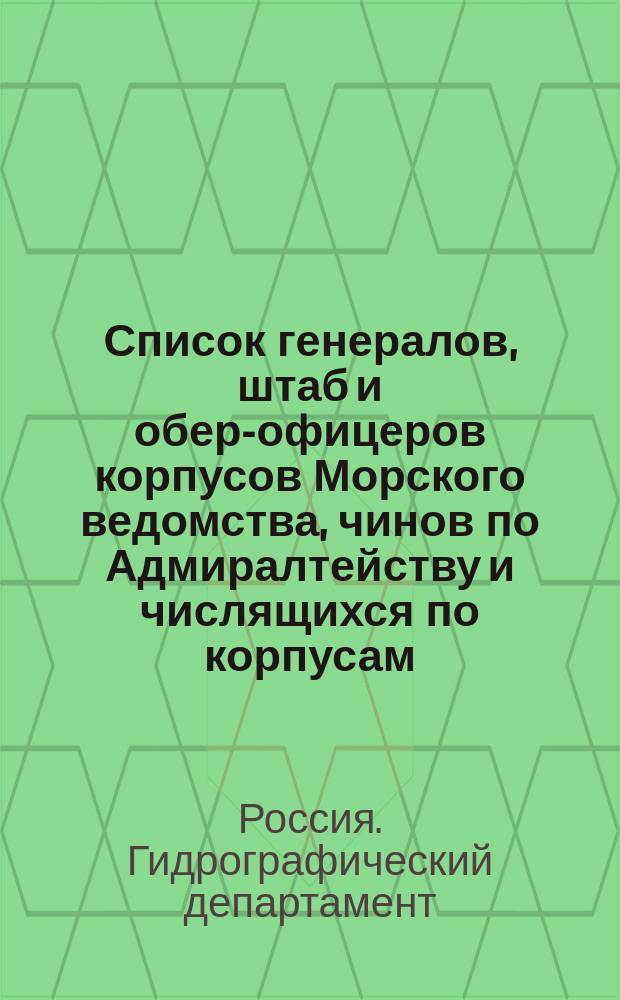 Список генералов, штаб и обер-офицеров корпусов Морского ведомства, чинов по Адмиралтейству и числящихся по корпусам, резервному флоту и в запасе : Испр. по 8-е мая