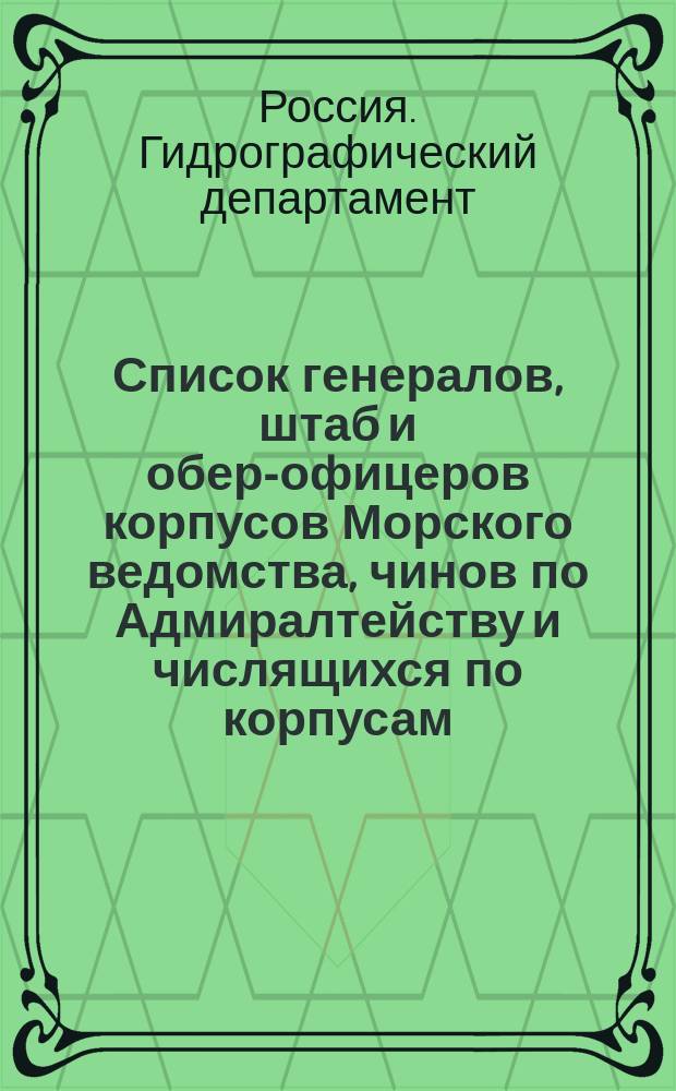 Список генералов, штаб и обер-офицеров корпусов Морского ведомства, чинов по Адмиралтейству и числящихся по корпусам : Испр. по 23-е янв