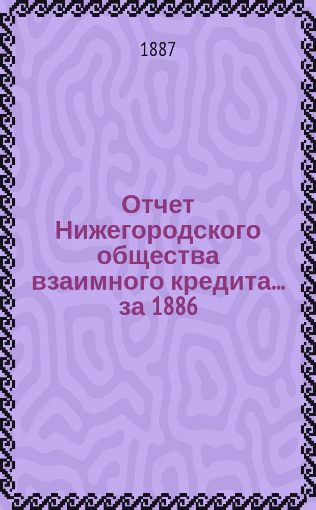 Отчет Нижегородского общества взаимного кредита. ... за 1886 (седьмой отчетный) год