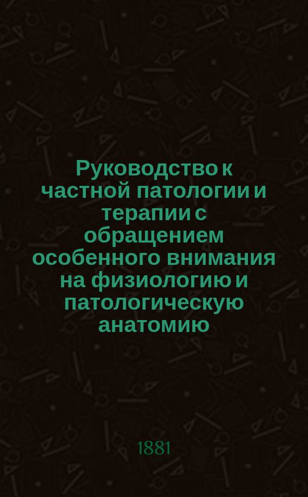 Руководство к частной патологии и терапии с обращением особенного внимания на физиологию и патологическую анатомию, вновь обработанное доктором Eug. Seitz'ом, ординарным профессором патологии и терапии и директором Медицинской клиники в Гессенском университете. Т. 2. Вып. 4 : Болезни кожи, двигательного аппарата, инфекционные и общие расстройства питания