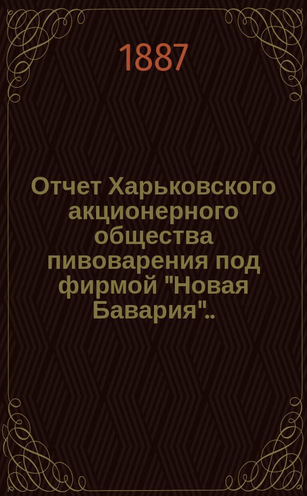 ... Отчет Харьковского акционерного общества пивоварения под фирмой "Новая Бавария"... ... за 1886 год. (12)