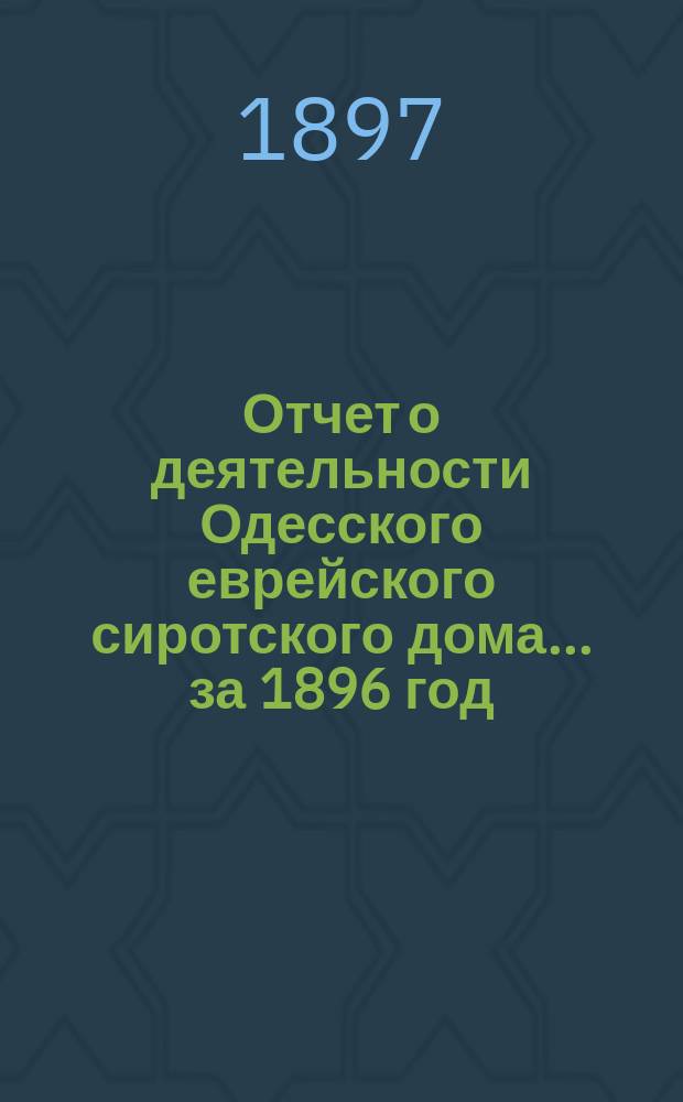 Отчет о деятельности Одесского еврейского сиротского дома... за 1896 год