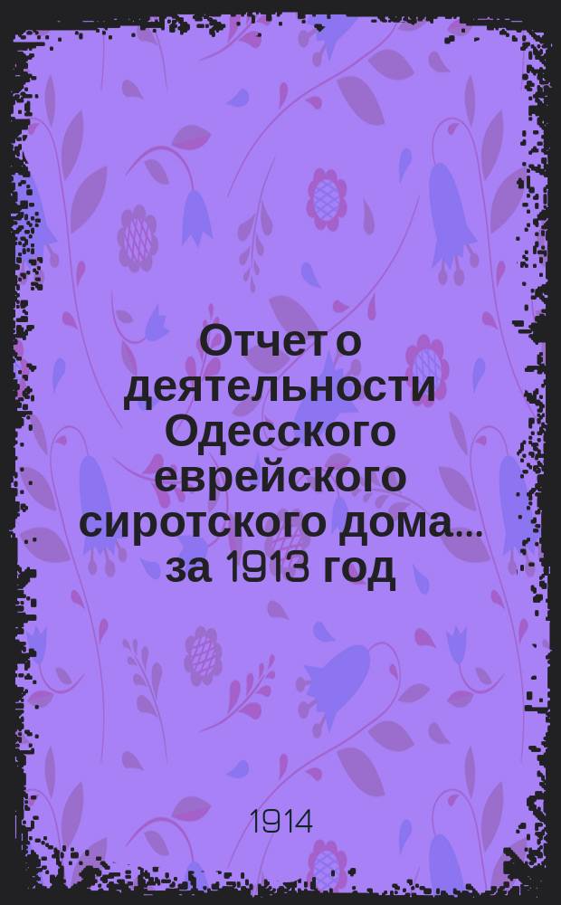 Отчет о деятельности Одесского еврейского сиротского дома... за 1913 год
