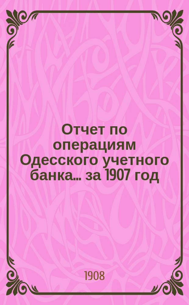 Отчет по операциям Одесского учетного банка... за 1907 год