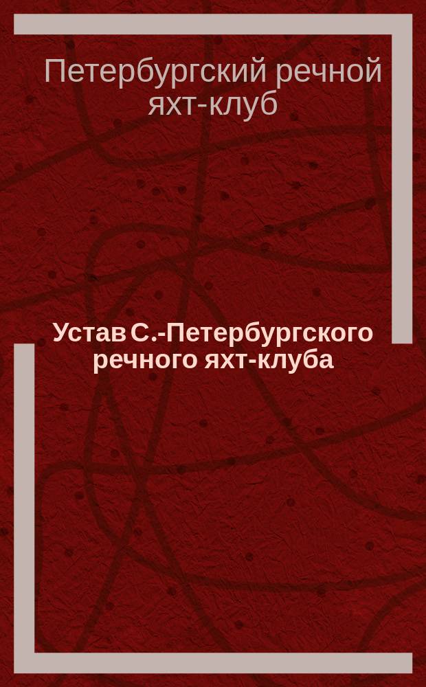 Устав С.-Петербургского речного яхт-клуба : Утв. 31 янв. 1872 г.