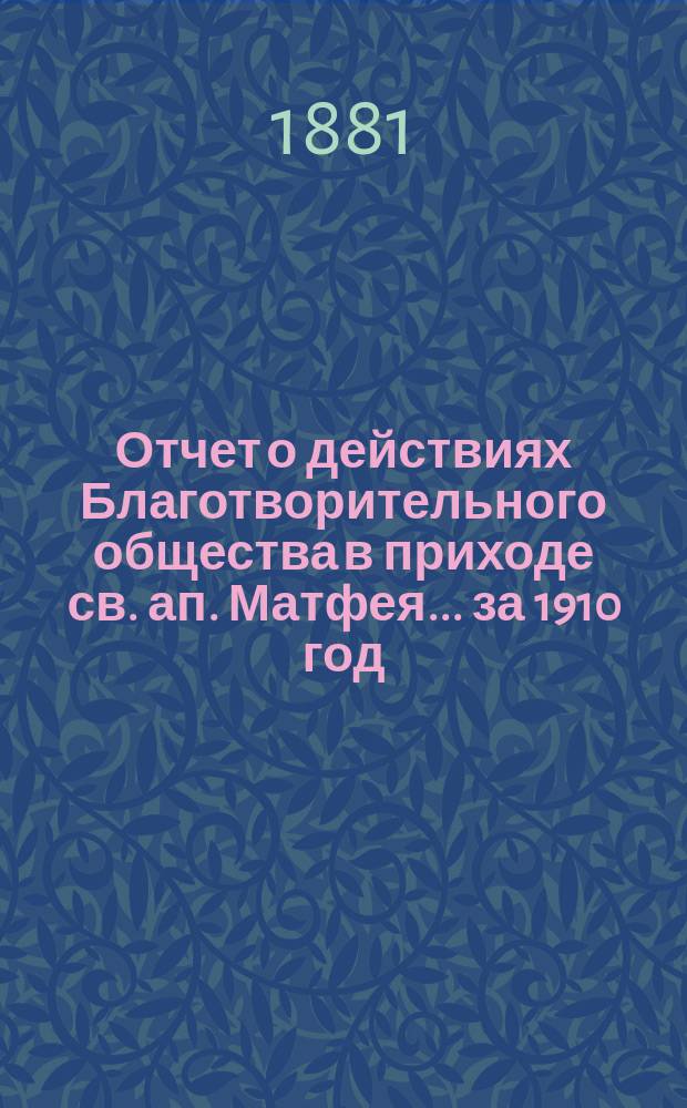Отчет о действиях Благотворительного общества в приходе св. ап. Матфея. ... за 1910 год