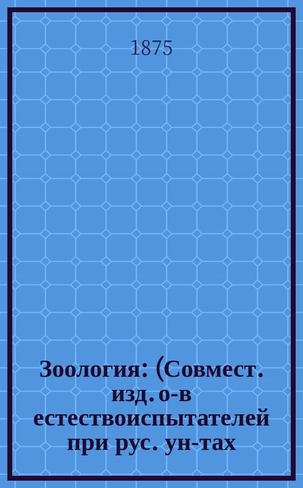 Зоология : (Совмест. изд. о-в естествоиспытателей при рус. ун-тах). Т. 1