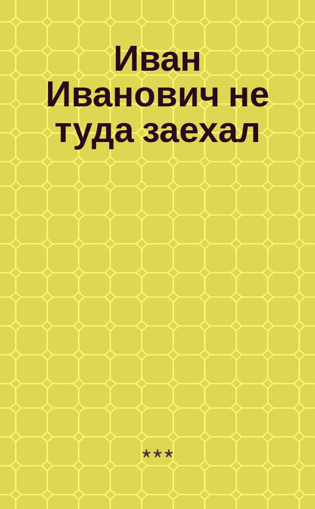 Иван Иванович не туда заехал : (Похождения провинциала в С.-Петербурге) : Сцена с натуры