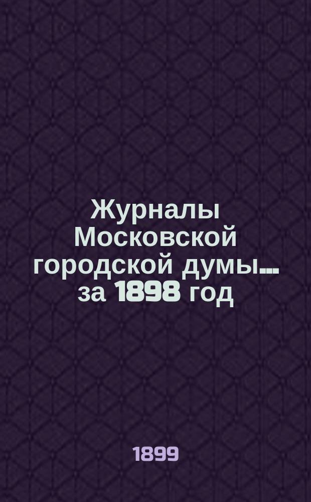 Журналы Московской городской думы... за 1898 год