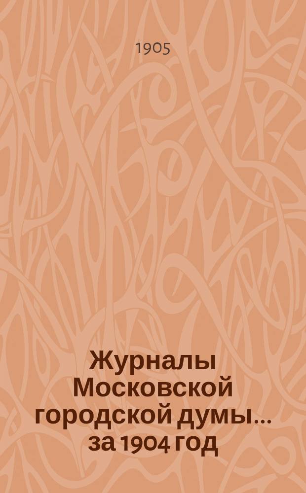 Журналы Московской городской думы... за 1904 год