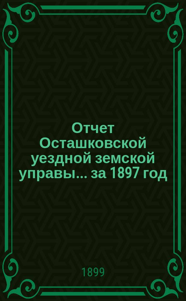 Отчет Осташковской уездной земской управы... за 1897 год