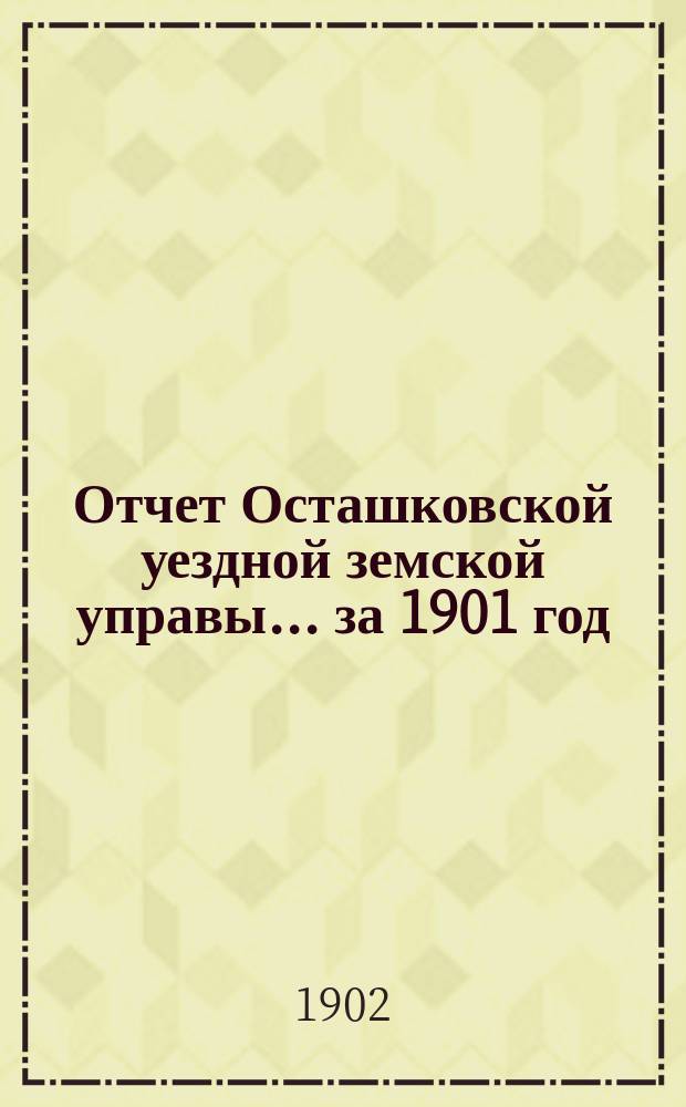 Отчет Осташковской уездной земской управы... за 1901 год