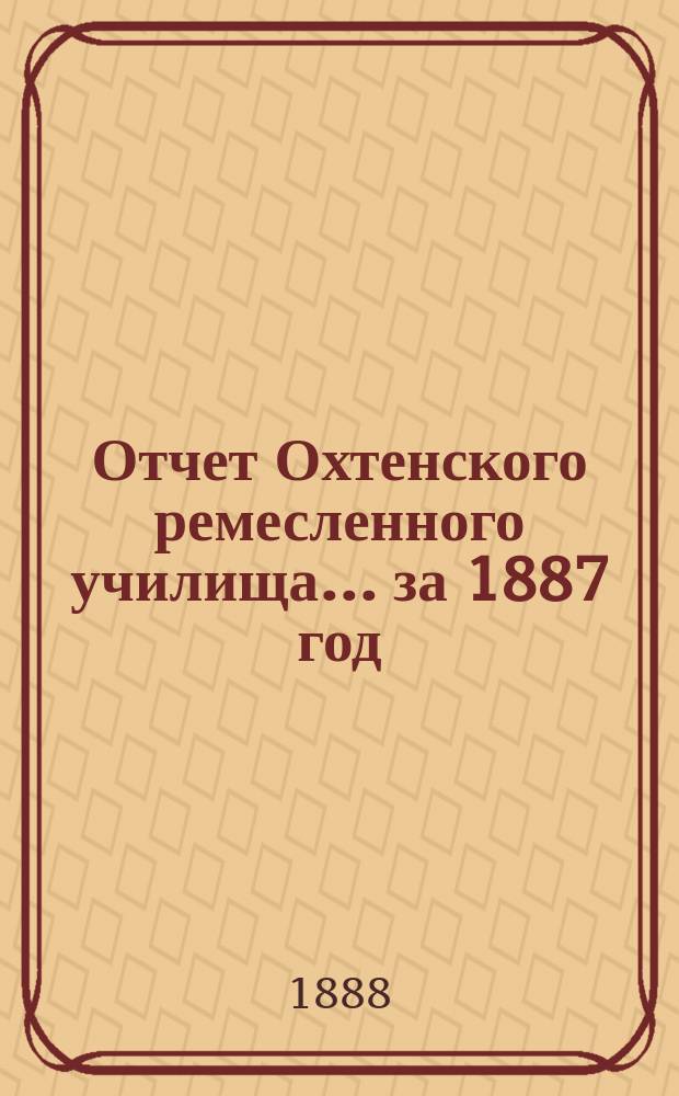 Отчет Охтенского ремесленного училища... за 1887 год