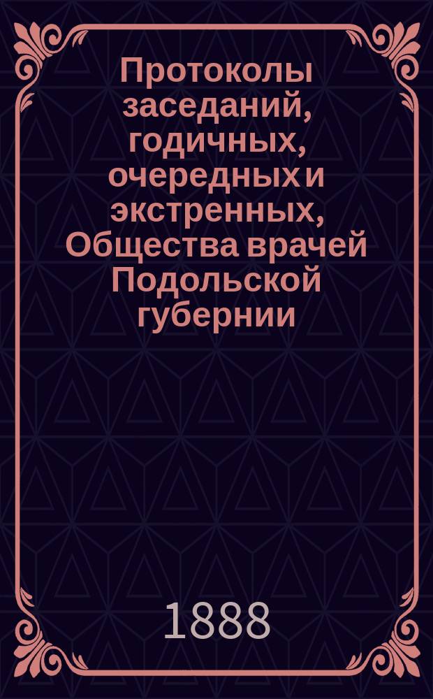 Протоколы заседаний, [годичных, очередных и экстренных], Общества врачей Подольской губернии... ... 16 августа и 20 сентября 1888 г.