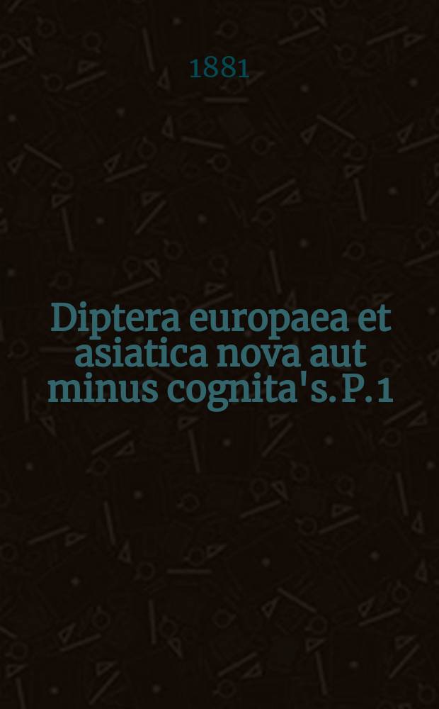 Diptera europaea et asiatica nova aut minus cognita's. P. 1