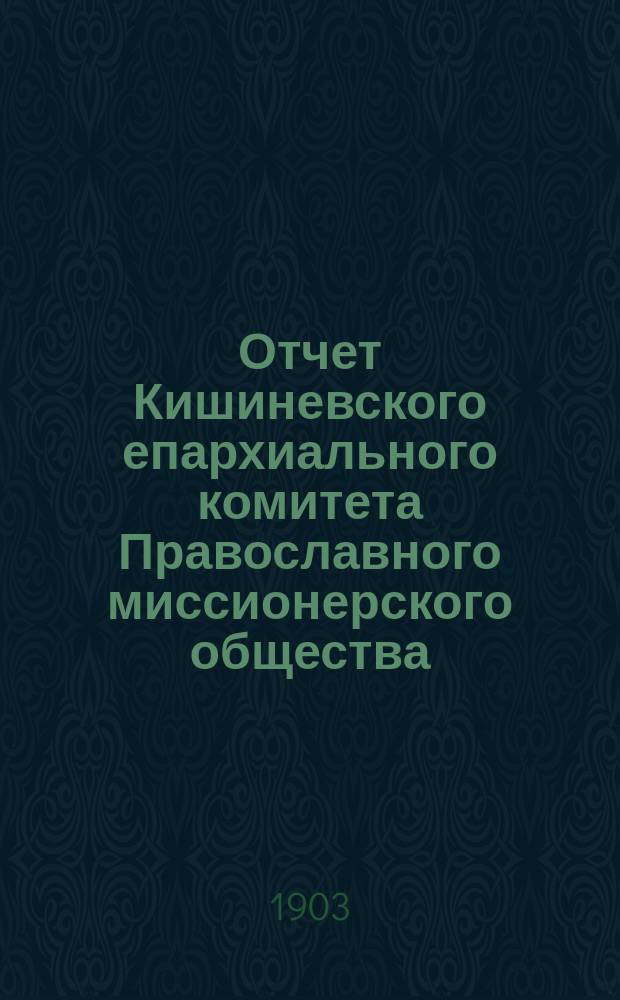 Отчет Кишиневского епархиального комитета Православного миссионерского общества... ... за 1902 год