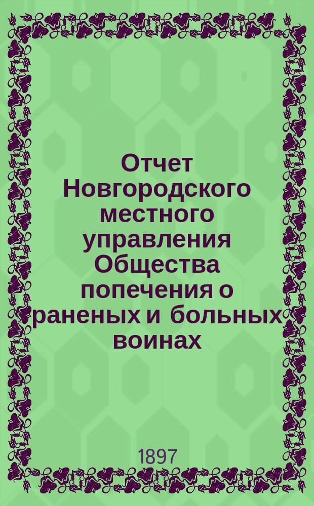 Отчет Новгородского местного управления Общества попечения о раненых и больных воинах... ... за 1896 год