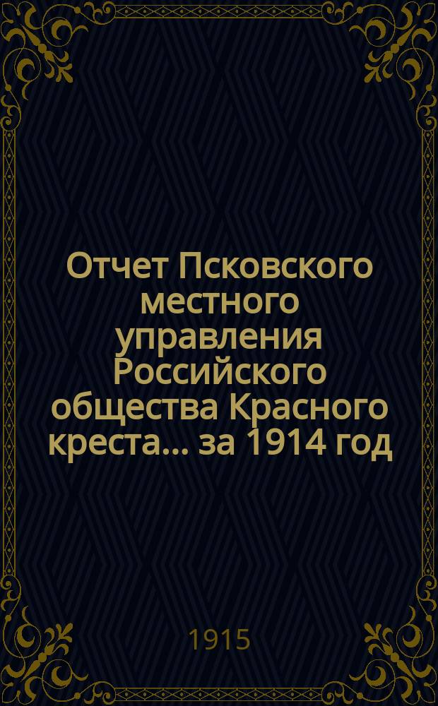 Отчет Псковского местного управления Российского общества Красного креста... за 1914 год
