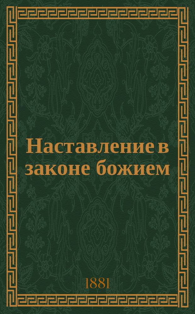 Наставление в законе божием : Сост. по новой прогр. для одноклас. с трехгодич. курсом нач. уч-щ раз. наименований и ведомств и для испытания отбывающих воин. повинность со льготой 4 разряда прот. Александром Рудаковым