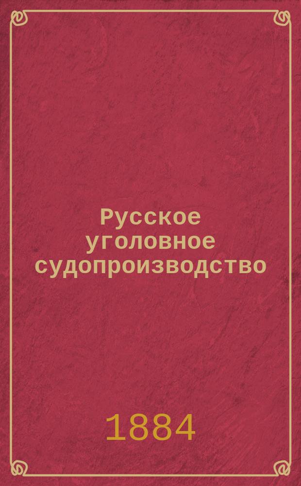 Русское уголовное судопроизводство : Пособие к лекциям доц. С.-Петерб. ун-та и адъюнкт-проф. Воен.-юрид. акад. магистра Н.Д. Сергеевского. [Ч. 1-2]. Ч. 1 : Судоустройство]