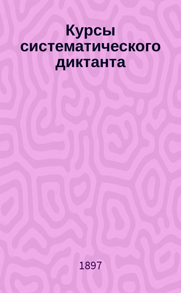 Курсы систематического диктанта : Для сред. учеб. заведений