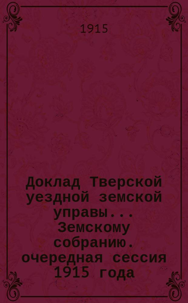 Доклад Тверской уездной земской управы... Земскому собранию. очередная сессия 1915 года : О состоянии земской медицины за 1914 г.