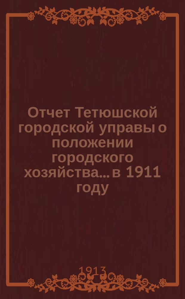 Отчет Тетюшской городской управы о положении городского хозяйства... в 1911 году
