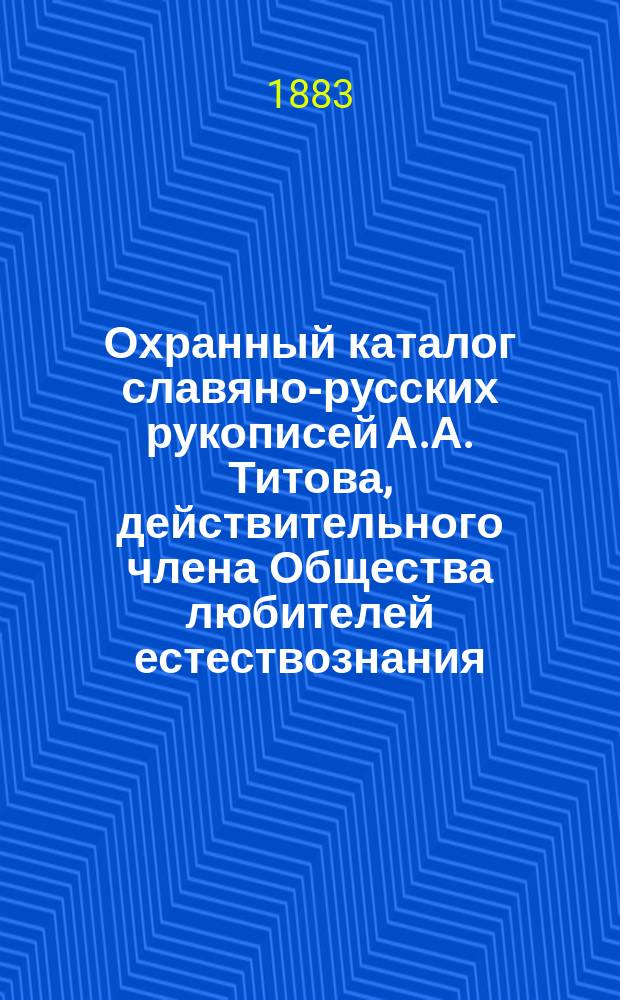 Охранный каталог славяно-русских рукописей А.А. Титова, действительного члена Общества любителей естествознания, антропологии и этнографии, состоящего при Моск. ун-те... в г. Ростове, Ярославской губ : Вып. 1-6. Вып. 2