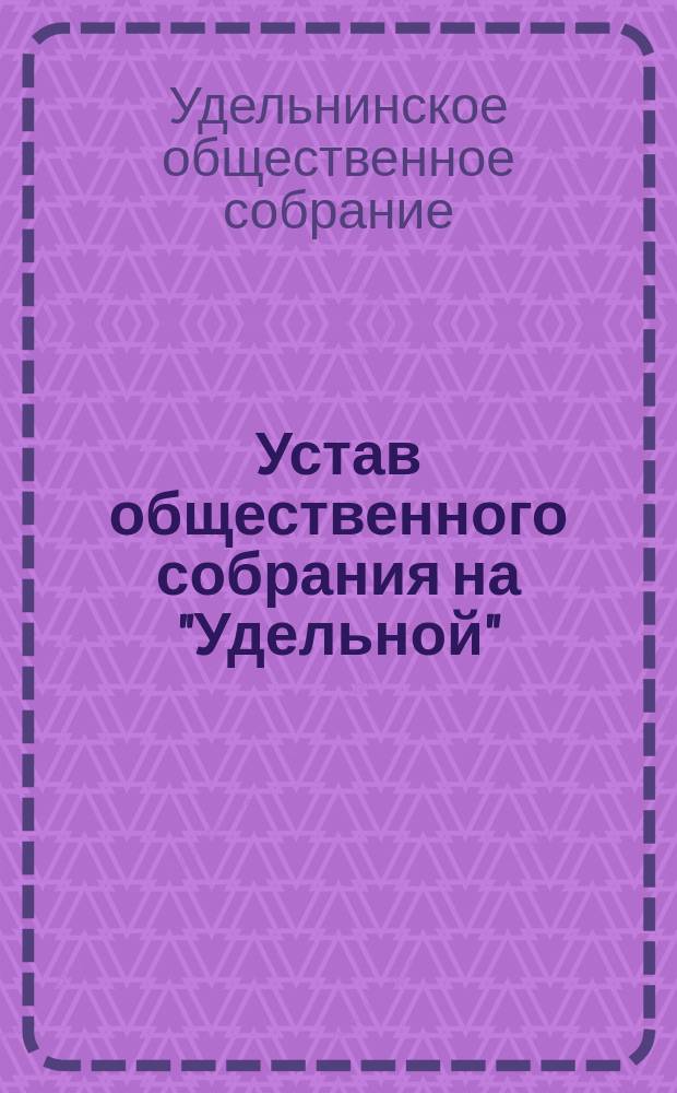 Устав общественного собрания на "Удельной" : Утв. 27-го мая 1883 г.